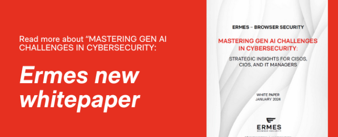 MASTERING GEN AI CHALLENGES IN CYBERSECURITY: STRATEGIC INSIGHTS FOR CISQS, CIOS, AND IT MANAGERS WHITE PAPER JANUARY 2024 C ERMES BROWSER SECURITY info@ermes.